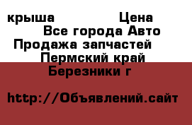 крыша KIA RIO 3 › Цена ­ 24 000 - Все города Авто » Продажа запчастей   . Пермский край,Березники г.